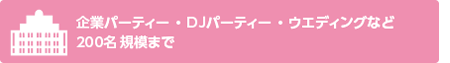 企業パーティー ・DJパーティー・バースデーイベントなど100名規模まで